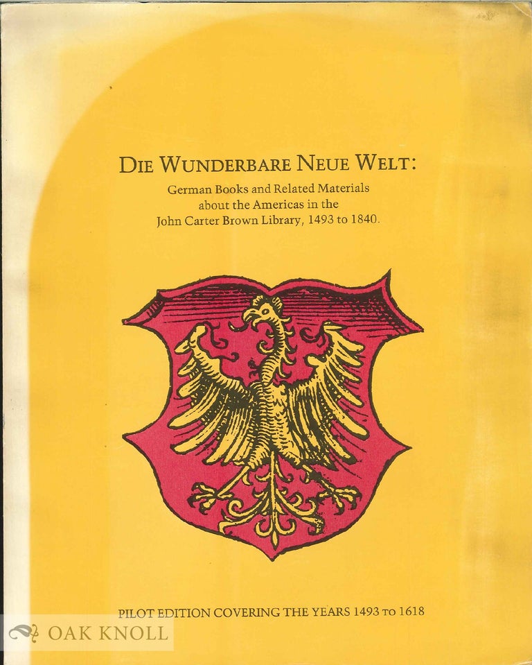 Order Nr. 138312 DIE WUNDERBARE NEUE WELT: GERMAN BOOKS ABOUT THE AMERICAS IN THE JOHN CARTER BROWN LIBRARY, 1493 TO 1840. PILOT EDITION. COVERING THE YEARS 1493 TO 1618. Ilse E. Kramer, ed.