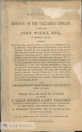 Order Nr. 138313 CATALOGUE OF THE RESIDUE OF THE VALUABLE LIBRARY OF THE LATE JOHN WILKS, ESQ.,...