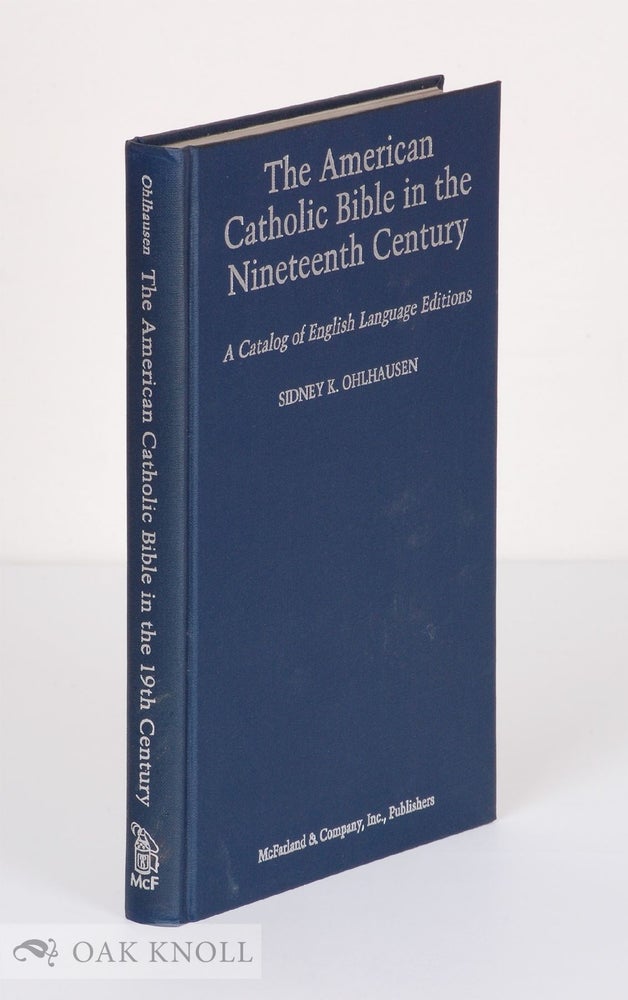 Order Nr. 138353 THE AMERICAN CATHOLIC BIBLE IN THE NINETEENTH CENTURY : A CATALOG OF ENGLISH LANGUAGE EDITIONS. Sidney K. Ohlhausen.