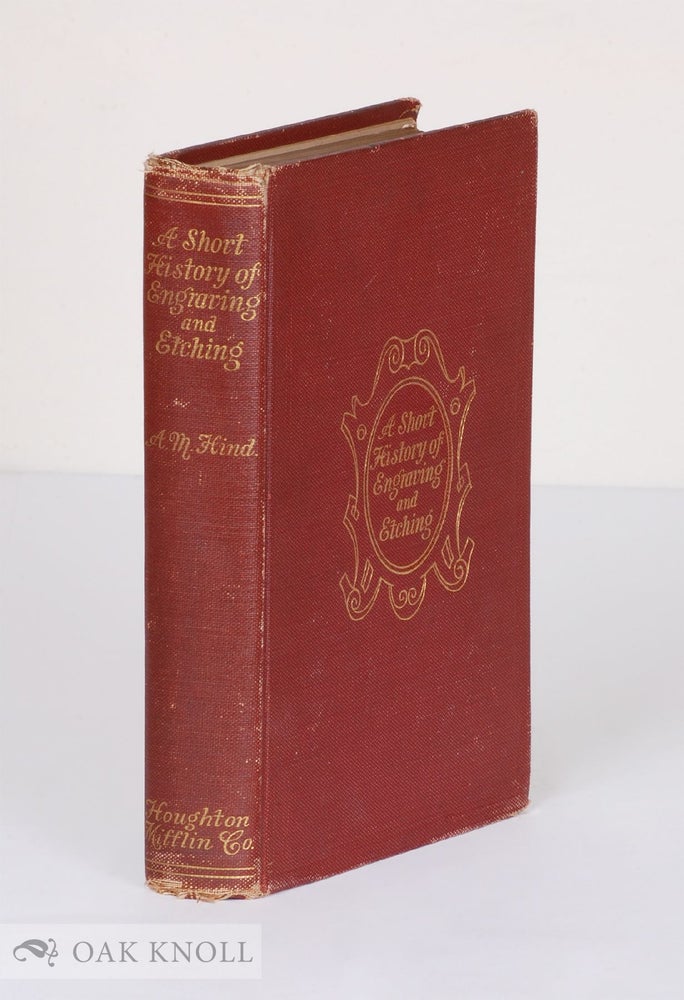 Order Nr. 138372 SHORT HISTORY OF ENGRAVING & ETCHING FOR THE USE OF COLLECTORS AND STUDENTS. WITH FULL BIBLIOGRAPHY, CLASSIFIED LIST AND INDEX OF ENGRAVERS. Arthur M. Hind.