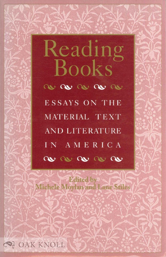 Order Nr. 138386 READING BOOKS: ESSAYS ON THE MATERIAL TEXT AND LITERATURE IN AMERICA. Michele Moylan, Lane Stiles.