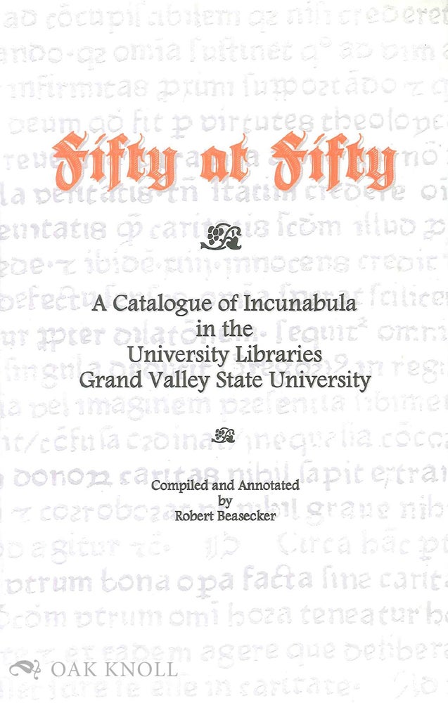 Order Nr. 138398 FIFTY AT FIFTY: A CATALOGUE OF INCUNABULA IN THE UNIVERSITY LIBRARIES GRAND VALLEY STATE UNIVERSITY. Robert Beasecker.