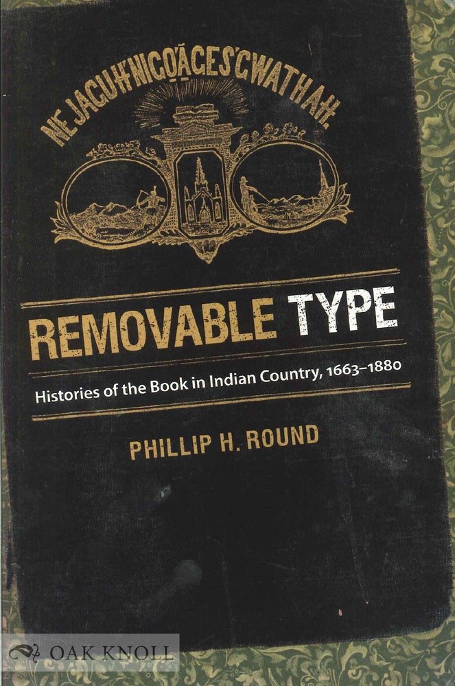 Order Nr. 138413 REMOVABLE TYPE: HISTORIES OF THE BOOK IN INDIAN COUNTRY, 1663-1880. Phillip H. Round.