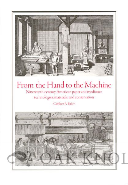 Order Nr. 138581 FROM THE HAND TO THE MACHINE, NINETEENTH-CENTURY AMERICAN PAPER AND MEDIUMS: TECHNOLOGIES, MATERIALS, AND CONSERVATION. Cathleen A. Baker.