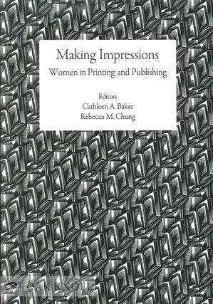 Order Nr. 138595 MAKING IMPRESSIONS: WOMEN IN PRINTING AND PUBLISHING. Cathleen A. Baker, Rebecca...