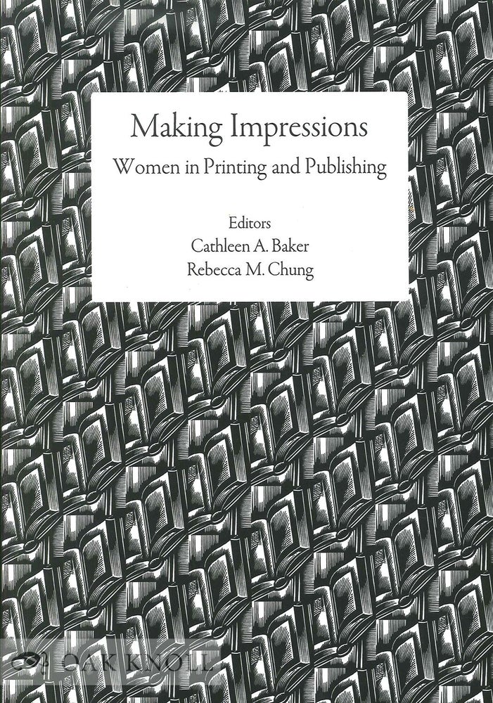 Order Nr. 138595 MAKING IMPRESSIONS: WOMEN IN PRINTING AND PUBLISHING. Cathleen A. Baker, Rebecca M. Chung.