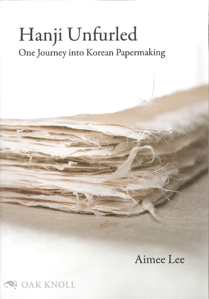 Order Nr. 138599 HANJI UNFURLED: ONE JOURNEY INTO KOREAN PAPERMAKING. Aimee Lee.