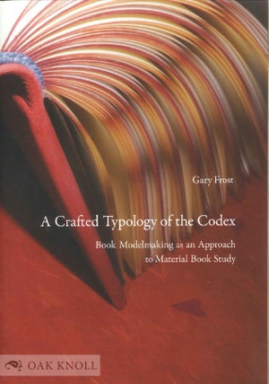 A CRAFTED TYPOLOGY OF THE CODEX BOOK MODELMAKING AS AN APPROACH TO MATERIAL BOOK STUDY.