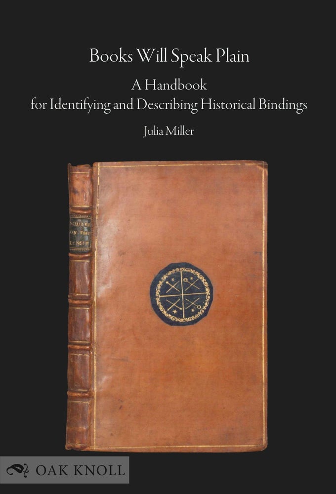 Order Nr. 138602 BOOKS WILL SPEAK PLAIN: A HANDBOOK FOR IDENTIFYING AND DESCRIBING HISTORICAL BINDINGS. Julia Miller.