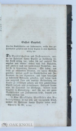 DER FABRICANT BUNTER PAPIERE, ODER: VOLLSTÖNDIGE ANWEISUNG ALLE BEKANNTEN ARTEN FARBIGER UND BUNTER PAPIERE, NAMENTLICH: EINFARBIGE ORDINÄRE; EINFARBIGE EXTRAORDINÄRE; EINFARBIGE POSTPAPIERE; SATINETODER ATLASPAPIERE; MAROQUIN-UND SAFFIANPAPIERE; EINFARBIGE UND MEHRFARBIGE MARMORPAPIERE; GESPRENKELTE ODER PORPHYRATIGE PAPIER; GOLD-UND SILBERPAPIERE; SOGENANNTE KATTUNPAPIERE; TAPETENPAPIERE ...