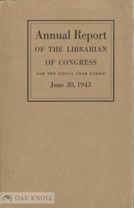 Order Nr. 138724 ANNUAL REPORT OF THE LIBRARIAN OF CONGRESS FOR THE FISCAL YEAR ENDING JUNE 30, 1943