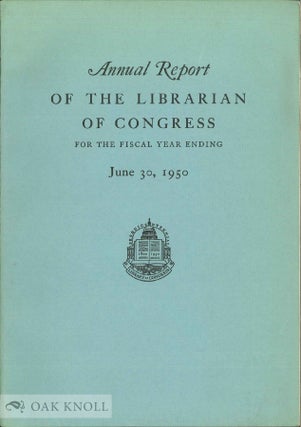 Order Nr. 138726 ANNUAL REPORT OF THE LIBRARIAN OF CONGRESS FOR THE FISCAL YEAR ENDING JUNE 30, 1950