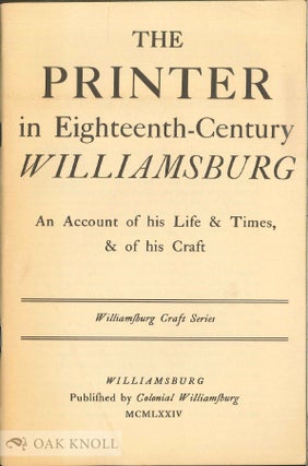 Order Nr. 138774 THE PRINTER IN EIGHTEENTH-CENTURY WILLIAMSBURG AN ACCOUNT OF HIS LIFE & TIMES,...