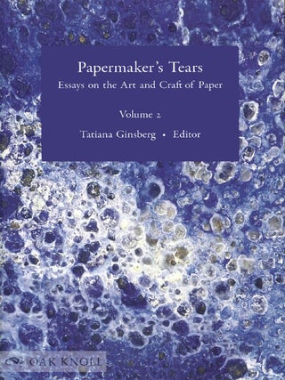 PAPERMAKER’S TEARS: ESSAYS ON THE ART AND CRAFT OF PAPER, VOL. 2.