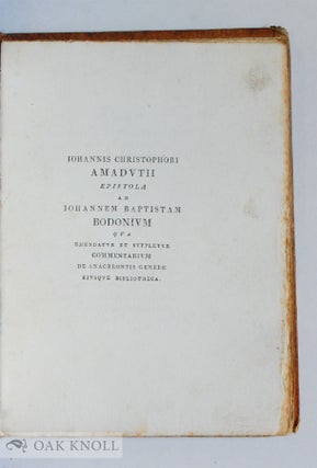 JOHANNIS CHRISTOPHORI AMADUTII EPISTOLA AD IOHANNEM BAPTISTAM BODONIUM QUA EMENDATUR ET SUPPLETUR COMMENTARIUM DE ANACREONTIS GENERE EIUSQUE BILIOTHECA.
