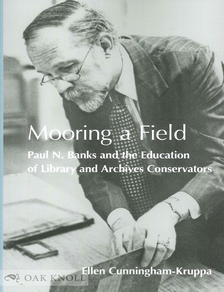 Order Nr. 140529 MOORING A FIELD: PAUL N. BANKS AND THE EDUCATION OF LIBRARY AND ARCHIVES CONSERVATORS. Ellen Cunningham-Kruppa.