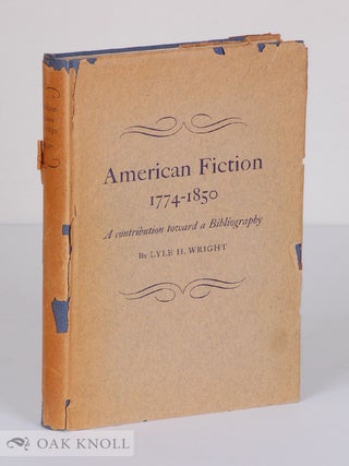 Order Nr. 140964 AMERICAN FICTION 1774-1850: A CONTRIBUTION TOWARD A BIBLIOGRAPHY. Lyle H. Wright