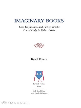 IMAGINARY BOOKS: LOST, UNFINISHED, AND FICTIVE WORKS FOUND ONLY IN OTHER BOOKS