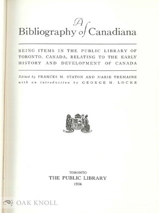 A BIBLIOGRAPHY OF CANADIANA, BEING ITEMS IN THE PUBLIC LIBRARY OF TORONTO, CANADA, RELATING TO THE EARLY HISTORY AND DEVELOPMENT OF CANADA. With FIRST SUPPLEMENT. With SECOND SUPPLEMENT Edited by Sandra Alston and Karen Evans (in two volumes)