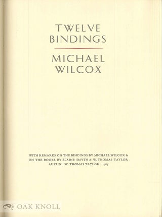 TWELVE BINDINGS. WITH REMARKS ON THE BINDINGS BY MICHAEL WILCOX & ON THE BOOKS BY ELAINE SMYTH & W. THOMAS TAYLOR.