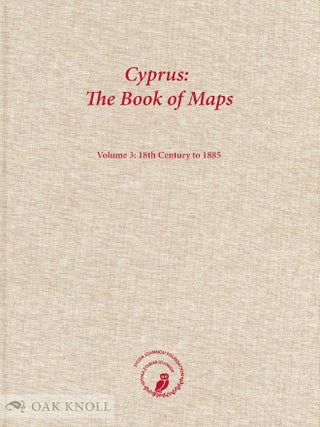 CYPRUS: THE BOOK OF MAPS. ANNOTATED CATALOGUE OF THE PRINTED MAPS OF CYPRUS, VOLUME 3: 18TH CENTURY TO 1885