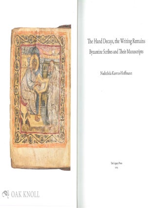 THE HAND DECAYS, THE WRITING REMAINS: BYZANTINE SCRIBES AND THEIR MANUSCRIPTS