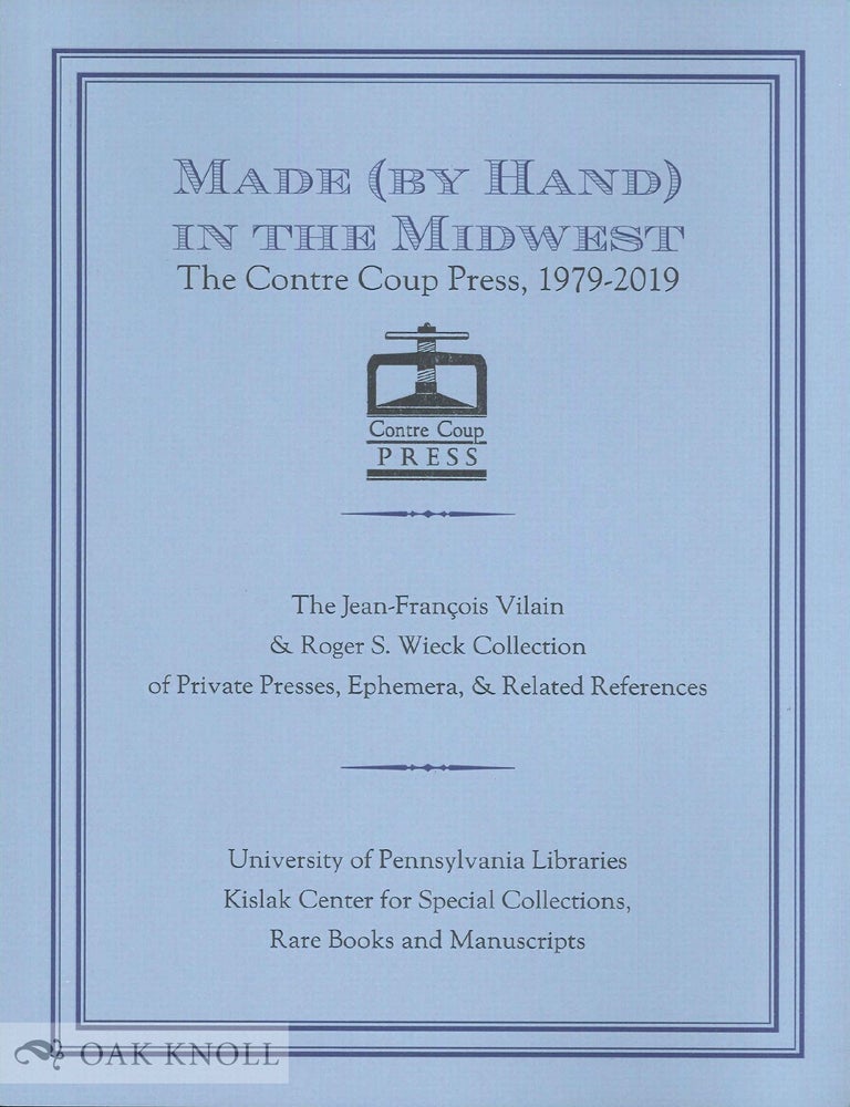 Order Nr. 142318 MADE (BY HAND) IN THE MIDWEST: THE CONTRE COUP PRESS, 1979-2019: THE JEAN-FRAN&Ccedil;OIS VILAIN & ROGER S. WIECK COLLECTION OF PRIVATE PRESSES, EPHEMERA, & RELATED REFERENCE. Lynne Farrington, curator and.