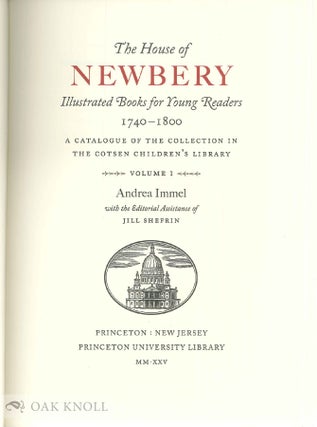 THE HOUSE OF NEWBERY: ILLUSTRATED BOOKS FOR YOUNG READERS, 1740-1800. A CATALOGUE OF THE COLLECTION IN THE COTSEN CHILDREN'S LIBRARY.