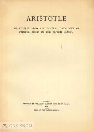 Order Nr. 142458 ARISTOTLE. AN EXCERPT FROM THE GENERAL CATALOGUE OF PRINTED BOOKS IN THE BRITISH...