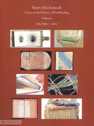 Order Nr. 142847 SUAVE MECHANICALS: ESSAYS ON THE HISTORY OF BOOKBINDING, VOLUME 5. Julia Miller