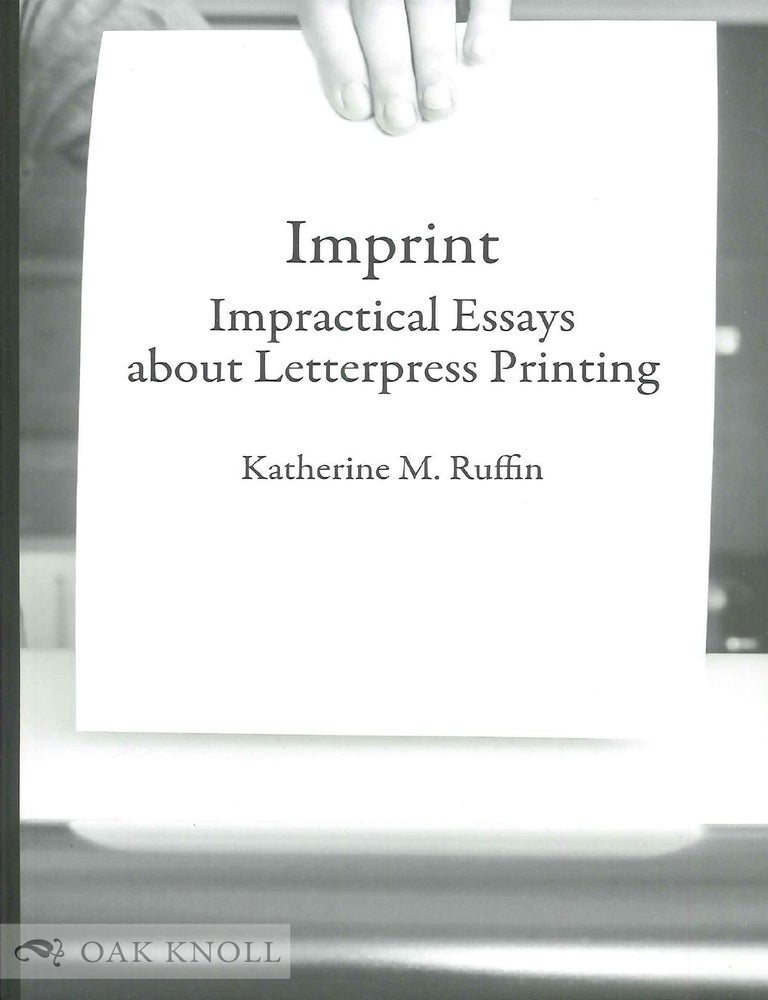 Order Nr. 143288 IMPRINT: IMPRACTICAL ESSAYS ABOUT LETTERPRESS PRINTING. Katherine M. Ruffin.