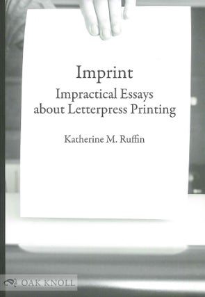 Order Nr. 143288 IMPRINT: IMPRACTICAL ESSAYS ABOUT LETTERPRESS PRINTING. Katherine M. Ruffin