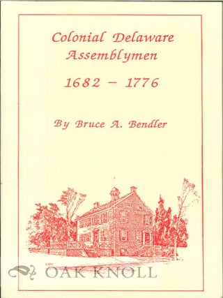 Order Nr. 28211 COLONIAL DELAWARE ASSEMBLYMEN, 1682-1776. Bruce A. Bendler