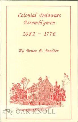 Order Nr. 28211 COLONIAL DELAWARE ASSEMBLYMEN, 1682-1776. Bruce A. Bendler