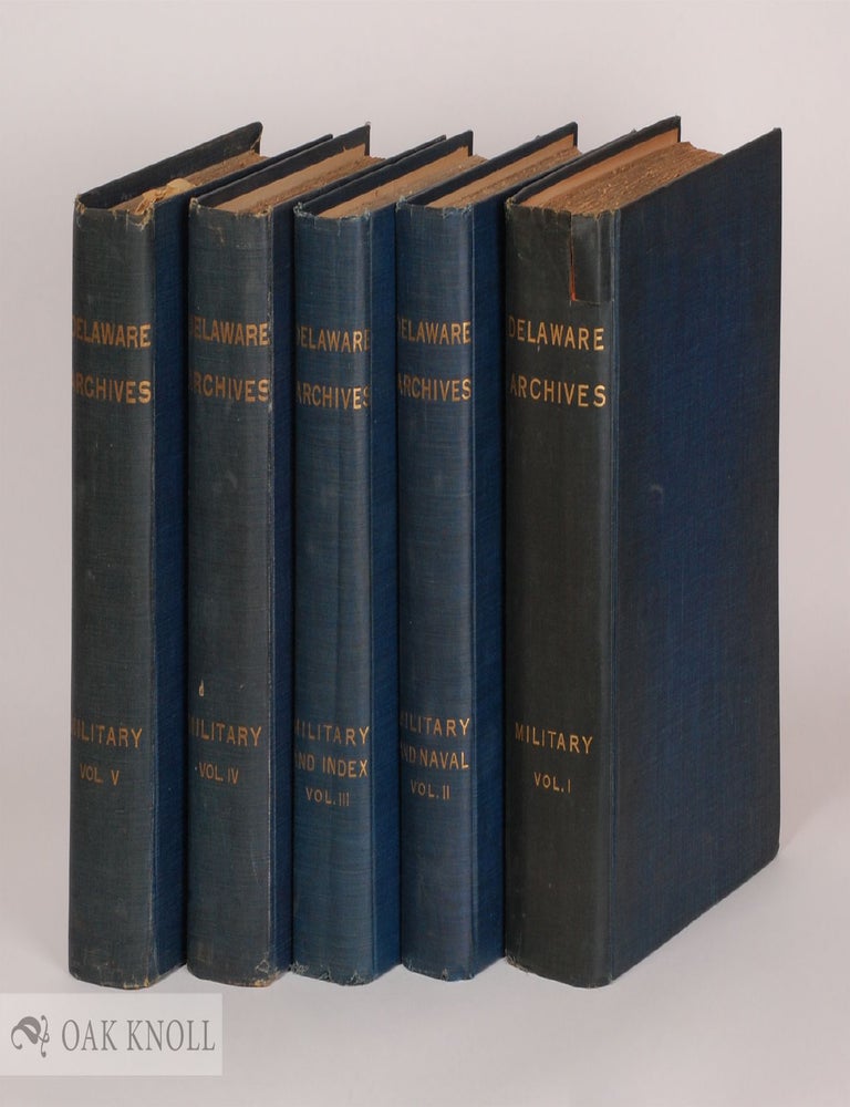 Order Nr. 28946 DELAWARE ARCHIVES, MILITARY AND NAVAL RECORDS. FIVE VOLUMES; A COMPLETE SET.
