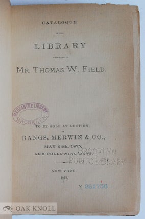 CATALOGUE OF THE LIBRARY BELONGING TO MR. THOMAS W. FIELD. With SUPPLEMENT TO THE CATALOGUE OF THE LIBRARY OF MR. T.W. FIELD, INCLUDING BOOKS OMITTED IN THAT LIST ...