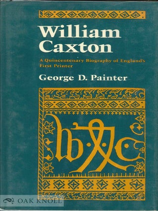 Order Nr. 37452 WILLIAM CAXTON, A QUINCENTENARY BIOGRAPHY OF ENGLISH'S FIRST PRINTER. George Painter