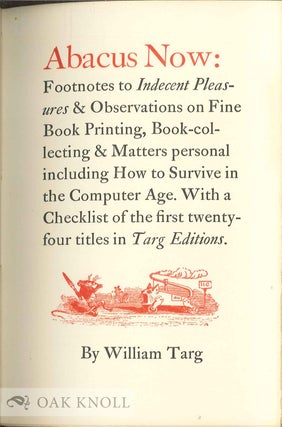 ABACUS NOW: FOOTNOTES TO INDECENT PLEASURES & OBSERVATIONS ON FINE BOOK PRINTING, BOOK-COLLECTING & MATTERS PERSONAL INCLUDING HOW TO SURVIVE IN THE COMPUTER AGE. WITH A CHECKLIST OF THE FIRST TWENTY-FOUR TITLES IN TARG EDITIONS.