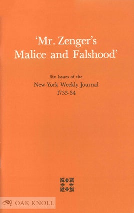 ' MR. ZENGER'S MALICE AND FALSHOOD' SIX ISSUES OF THE NEW-YORK WEEKLY JOURNAL, 1733-34.
