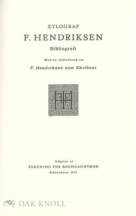 XYLOGRAF F. HENDRIKSEN BIBLIOGRAFI, MED EN INLEDNING OM F. HENDRIKSEN SOM SKRIBENT [THE WOOD ENGRAVER F. H... WITH AN INTRODUCTION ON F. HENDRIKSEN AS A WRITER].