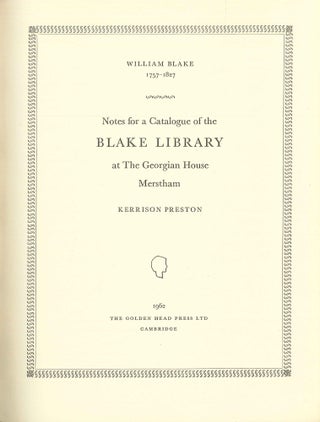 WILLIAM BLAKE, 1757-1827 NOTES FOR A CATALOGUE OF THE BLAKE LIBRARY AT THE GEORGIAN HOUSE, MERSTHAM.