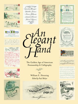 AN ELEGANT HAND, THE GOLDEN AGE OF AMERICAN PENMANSHIP & CALLIGRAPHY. William E. Henning.