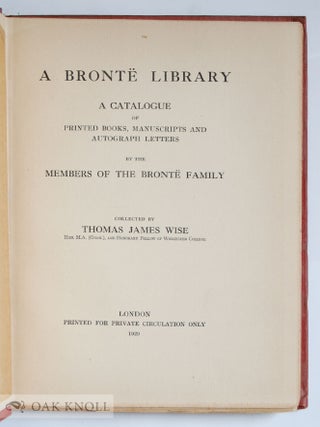 A BRONTE LIBRARY, A CATALOGUE OF PRINTED BOOKS, MANUSCRIPTS AND AUTOGRAPH LETTERS BY THE MEMBERS OF THE BRONTE FAMILY.