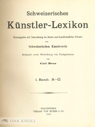 SCHWEIZERISCHES KÜNSTLER-LEXIKON, HERAUSGEGEBEN MIT UNTERSTÜTZUNG DES BUNDES UND KUNSTFREUNDLICHER PRIVATER VOM SCHWEIZERISCHEN KUNSTVEREIN.