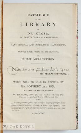 CATALOGUE OF THE LIBRARY OF DR. KLOSS OF FRANCKFORT A. M., PROFESSOR; INCLUDING MANY ORIGINAL AND UNPUBLISHED MANUSCRIPTS, AND PRINTED BOOKS WITH MS. ANNOTATIONS, BY PHILIP MELANCTHON.