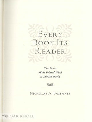 EVERY BOOK ITS READER: THE POWER OF THE PRINTED WORD TO STIR THE WORLD.