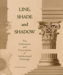Order Nr. 96676 LINE, SHADE AND SHADOW: THE FABRICATION AND PRESERVATION OF ARCHITECTURAL DRAWINGS. Lois Olcott Price.